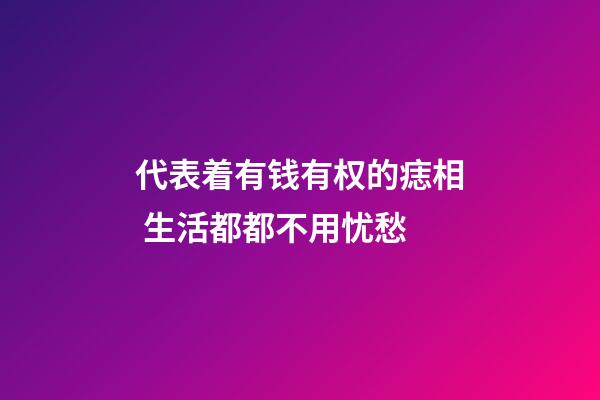 代表着有钱有权的痣相 生活都都不用忧愁